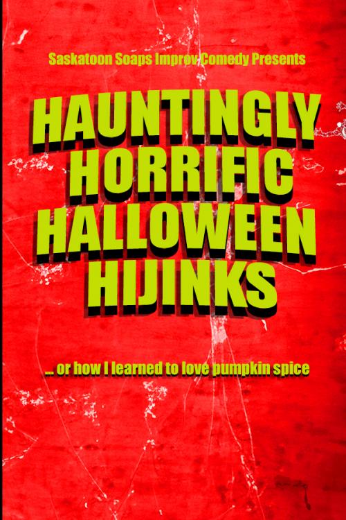 Poster for Saskatoon Soaps Improv Comedy: Hauntingly Horrific Halloween Hijinks!