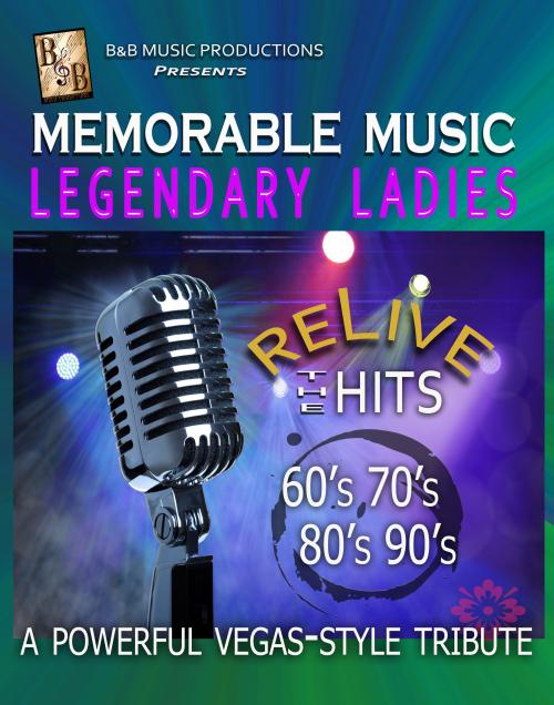 Poster for B&B Music Productions Presents: THE MEMORABLE MUSIC OF THE LEGENDARY LADIES