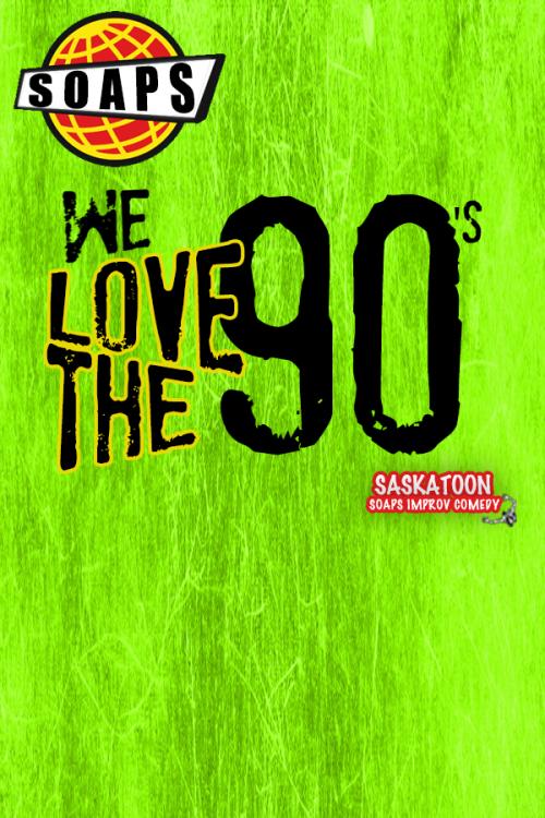 Poster for Saskatoon Soaps Improv Comedy: We Love the 90's