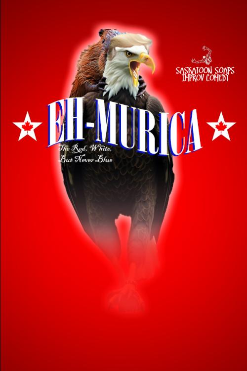 Poster for The Saskatoon Soaps Improv Comedy: EH-MURICA