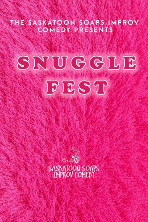 Poster for The Saskatoon Soaps Improv Comedy Presents: SNUGGLEFEST 