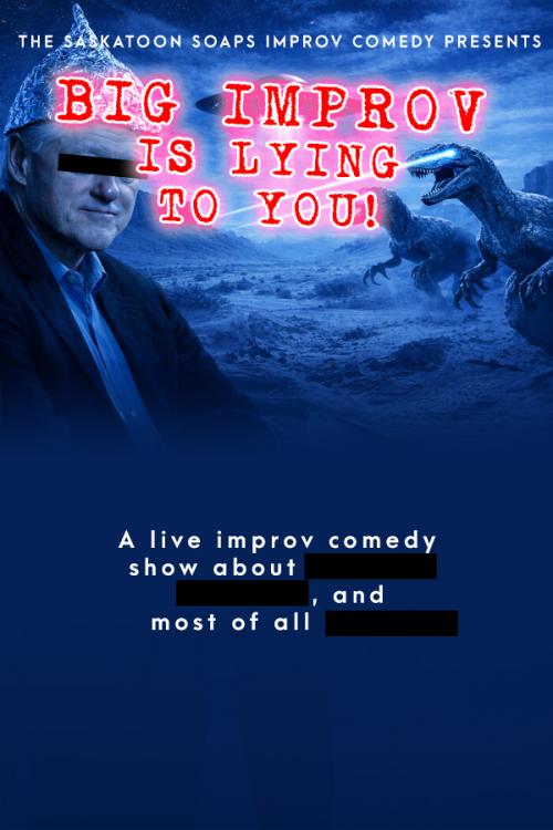 Poster for The Saskatoon Soaps Improv Comedy Presents: BIG IMPROV IS LYING TO YOU